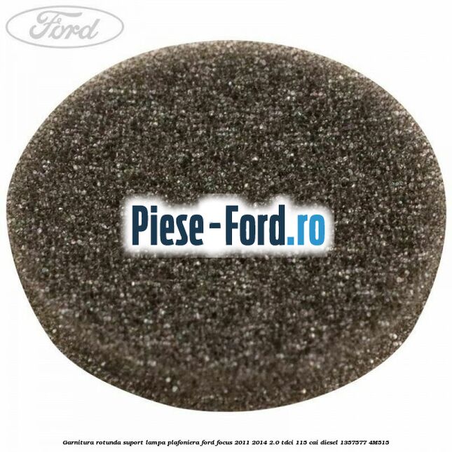 Garnitura rotunda suport lampa plafoniera Ford Focus 2011-2014 2.0 TDCi 115 cai diesel
