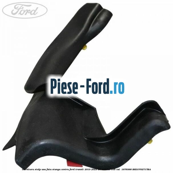 Garnitura stalp usa fata stanga centru Ford Transit 2019-2023 2.0 EcoBlue 105 cai #B6C4970A54