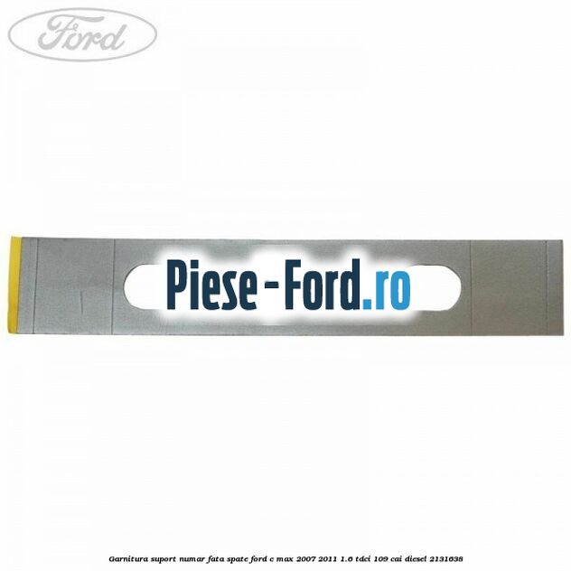 Garnitura suport numar fata/spate Ford C-Max 2007-2011 1.6 TDCi 109 cai