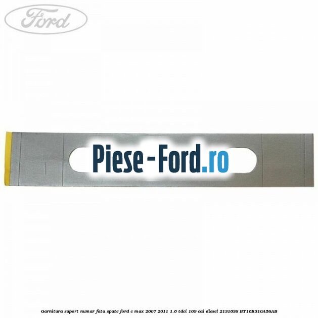 Garnitura suport numar fata/spate Ford C-Max 2007-2011 1.6 TDCi 109 cai diesel