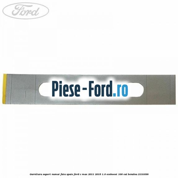 Garnitura suport numar fata/spate Ford C-Max 2011-2015 1.0 EcoBoost 100 cai