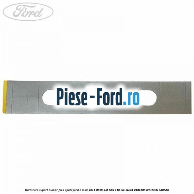 Garnitura suport numar fata/spate Ford C-Max 2011-2015 2.0 TDCi 115 cai diesel