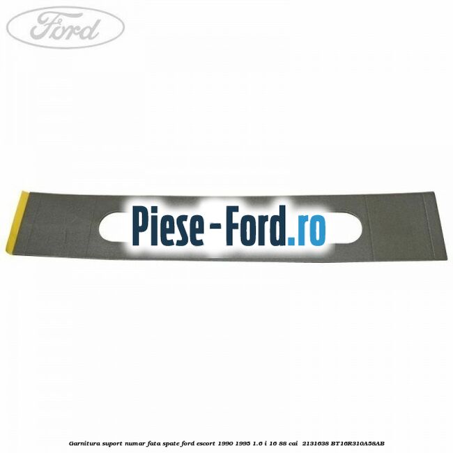Garnitura suport numar fata/spate Ford Escort 1990-1995 1.6 i 16 88 cai  #914A9E4940