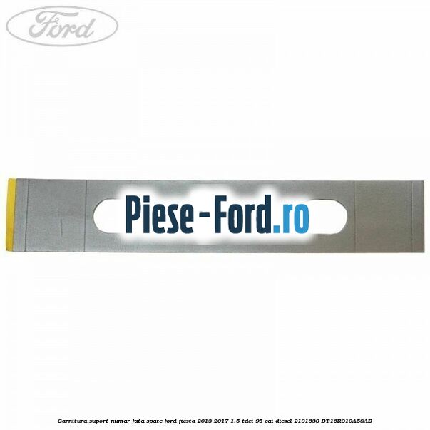 Garnitura suport numar fata/spate Ford Fiesta 2013-2017 1.5 TDCi 95 cai diesel
