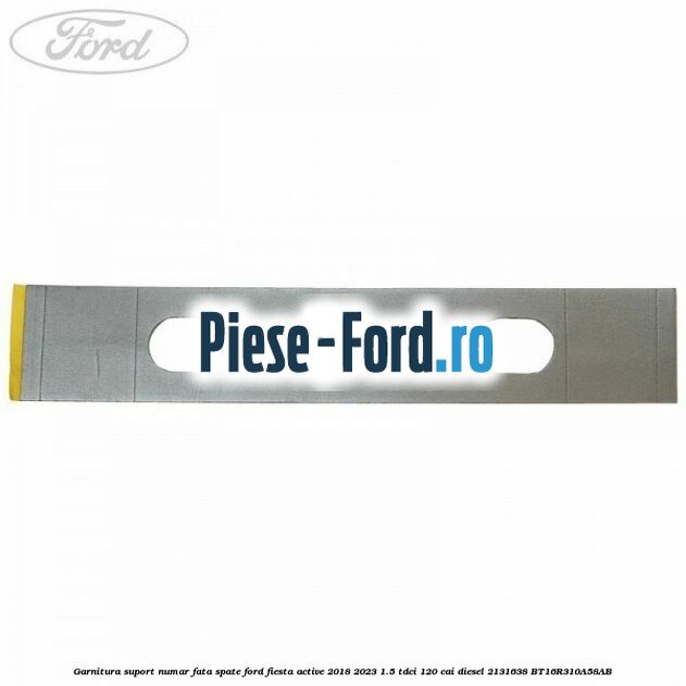 Garnitura suport numar fata/spate Ford Fiesta Active 2018-2023 1.5 TDCi 120 cai diesel #34731AB216