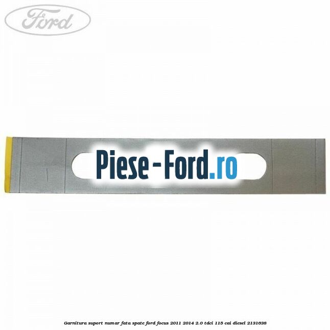 Garnitura suport numar fata/spate Ford Focus 2011-2014 2.0 TDCi 115 cai