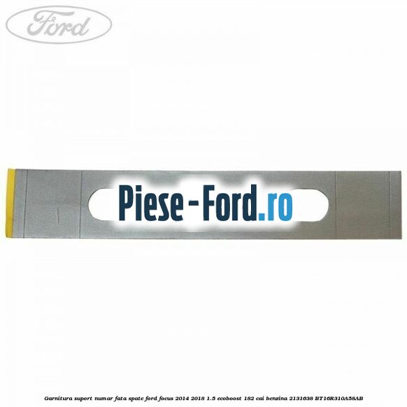 Garnitura suport numar fata/spate Ford Focus 2014-2018 1.5 EcoBoost 182 cai benzina