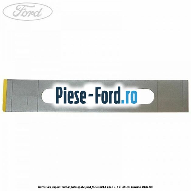 Garnitura suport numar fata/spate Ford Focus 2014-2018 1.6 Ti 85 cai