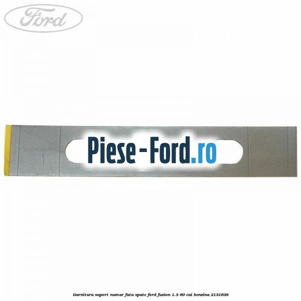 Garnitura suport numar fata/spate Ford Fusion 1.3 60 cai