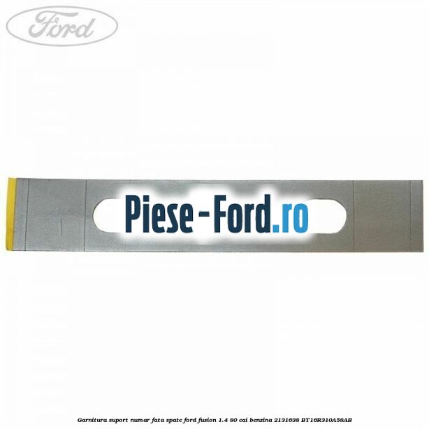 Garnitura suport numar fata/spate Ford Fusion 1.4 80 cai benzina