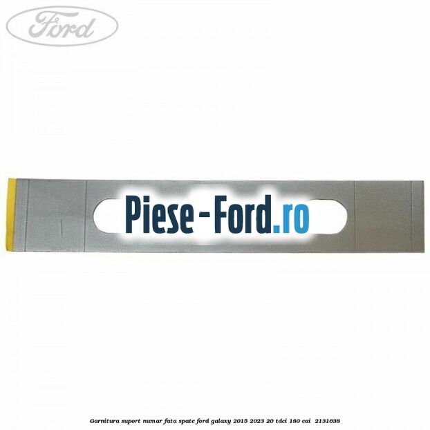 Garnitura suport numar fata/spate Ford Galaxy 2015-2023 2.0 TDCi 180 cai #12FD198580