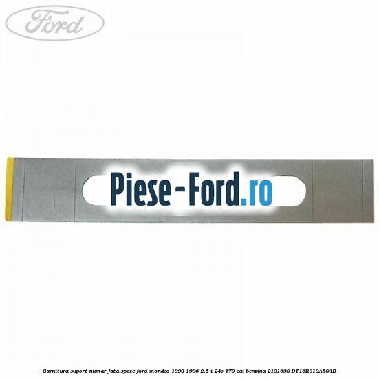 Garnitura suport numar fata/spate Ford Mondeo 1993-1996 2.5 i 24V 170 cai benzina