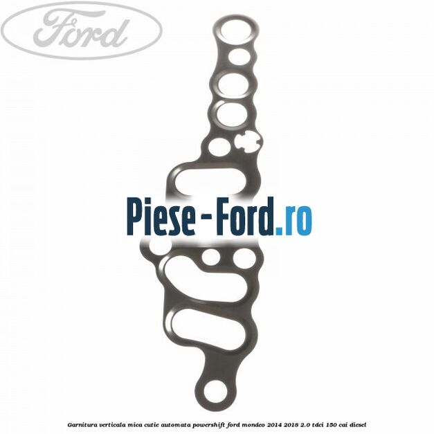Garnitura verticala mica cutie automata Powershift Ford Mondeo 2014-2018 2.0 TDCi 150 cai diesel