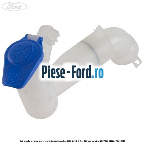 Gat umplere vas spalator parbriz Ford Mondeo 2008-2014 1.6 Ti 125 cai benzina