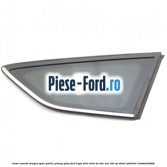 Geam custode dreapta spate, pachet privacy glass Ford Kuga 2016-2018 2.0 TDCi 4x4 150 cai #F4A456A183