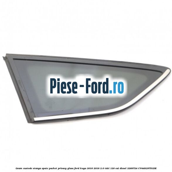 Geam custode stanga spate, pachet privacy glass Ford Kuga 2016-2018 2.0 TDCi 120 cai diesel