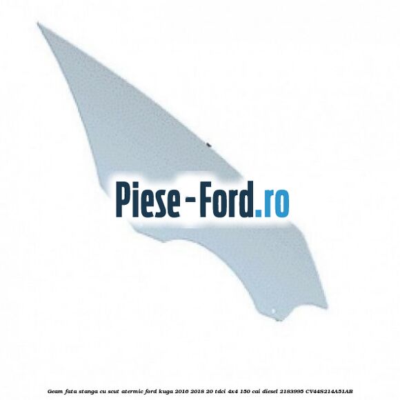 Geam fata stanga, cu scut atermic Ford Kuga 2016-2018 2.0 TDCi 4x4 150 cai #64691E0B2B