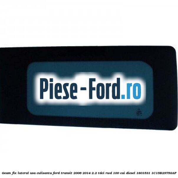 Geam fix lateral usa culisanta Ford Transit 2006-2014 2.2 TDCi RWD 100 cai diesel