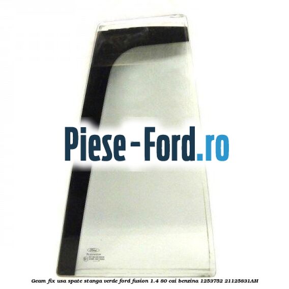 Geam fix usa spate stanga Privacy Glass Ford Fusion 1.4 80 cai benzina