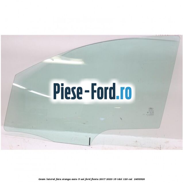 Geam lateral fata stanga auto 5 usi Ford Fiesta 2017-2023 1.5 TDCi 120 cai #B083B15B68