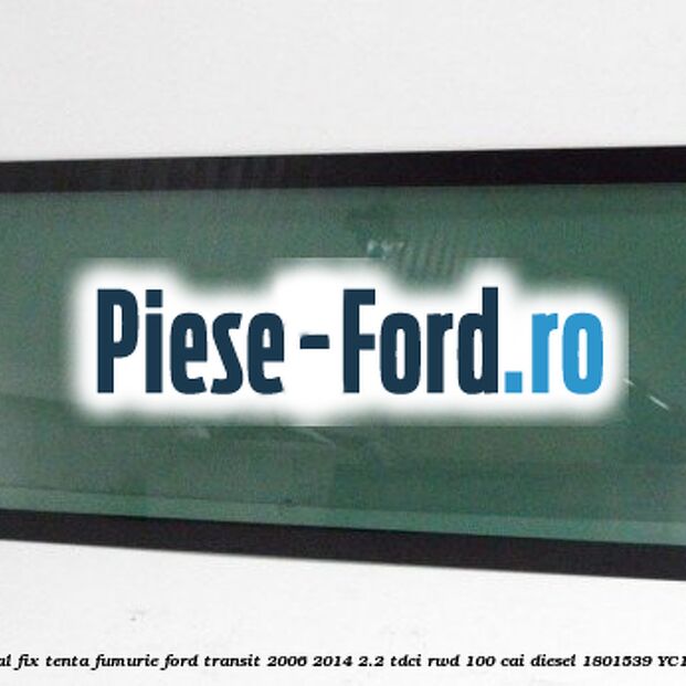 Geam lateral fix, tenta fumurie Ford Transit 2006-2014 2.2 TDCi RWD 100 cai diesel