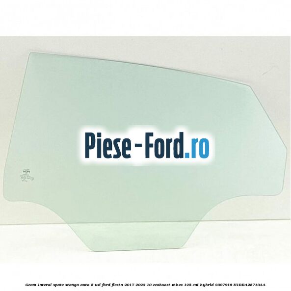 Geam lateral spate stanga auto 5 usi Ford Fiesta 2017-2023 1.0 EcoBoost mHEV 125 cai #B15CA10B82