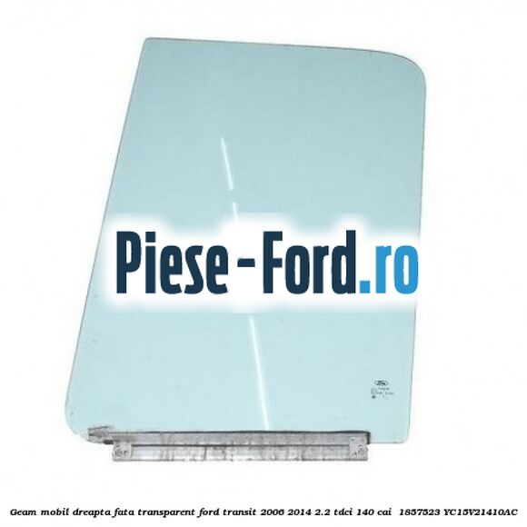 Geam mobil dreapta fata, transparent Ford Transit 2006-2014 2.2 TDCi 140 cai  #95E7036320