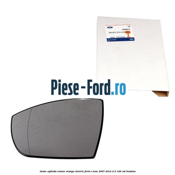 Geam oglinda convex stanga electric Ford S-Max 2007-2014 2.0 145 cai benzina
