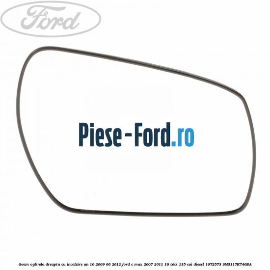 Geam oglinda dreapta cu incalzire an 10/2009-06/2012 Ford C-Max 2007-2011 1.8 TDCi 115 cai #77A35B85A5