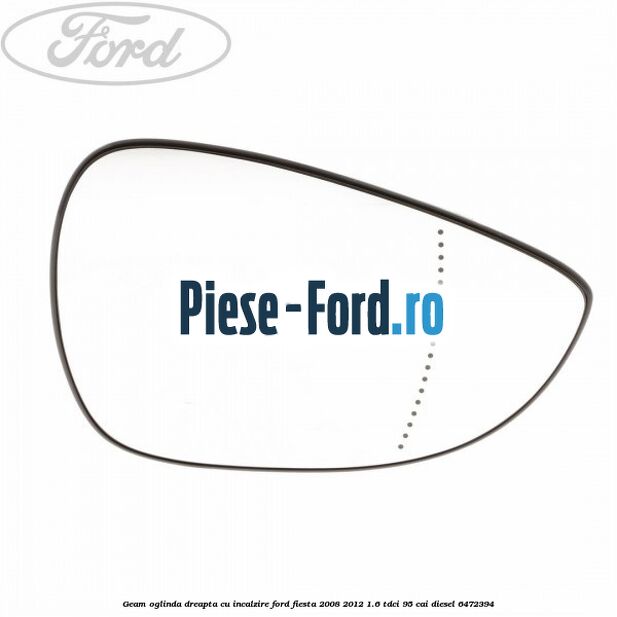 Geam oglinda dreapta cu incalzire Ford Fiesta 2008-2012 1.6 TDCi 95 cai