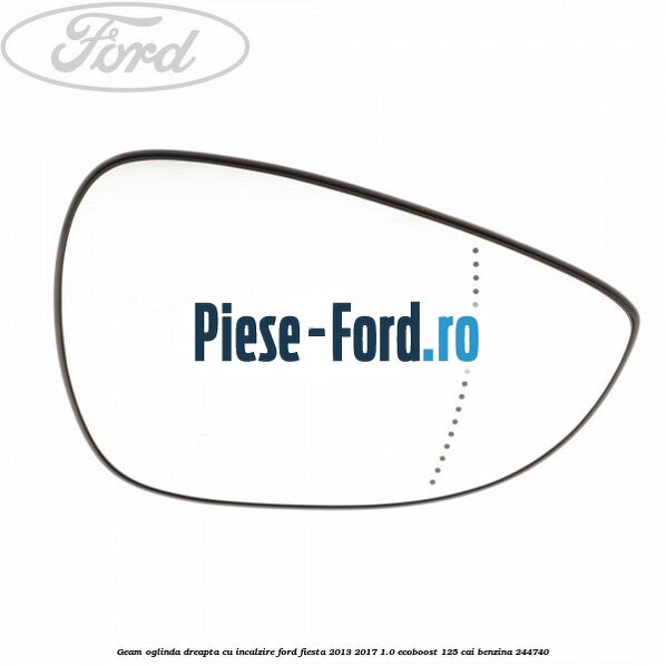 Geam oglinda dreapta cu incalzire Ford Fiesta 2013-2017 1.0 EcoBoost 125 cai