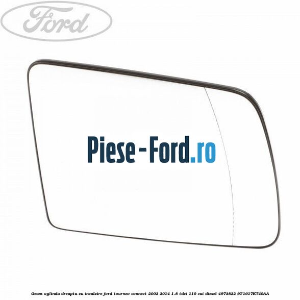 Geam oglinda dreapta cu incalzire Ford Tourneo Connect 2002-2014 1.8 TDCi 110 cai diesel