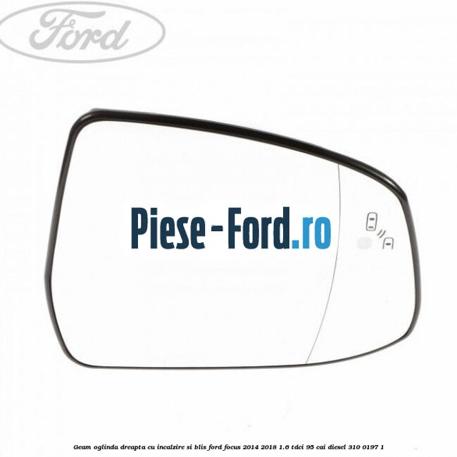 Geam oglinda dreapta cu incalzire si BLIS Ford Focus 2014-2018 1.6 TDCi 95 cai