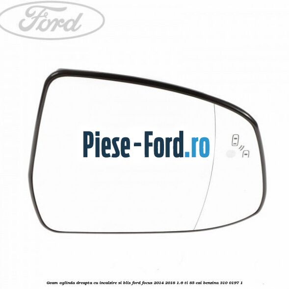 Geam oglinda dreapta cu incalzire si BLIS Ford Focus 2014-2018 1.6 Ti 85 cai