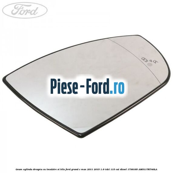Geam oglinda dreapta cu incalzire si BLIS Ford Grand C-Max 2011-2015 1.6 TDCi 115 cai diesel