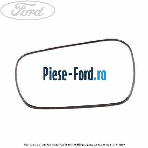 Geam oglinda dreapta cu incalzire an 11/2001-10/2005 Ford Fusion 1.6 TDCi 90 cai diesel