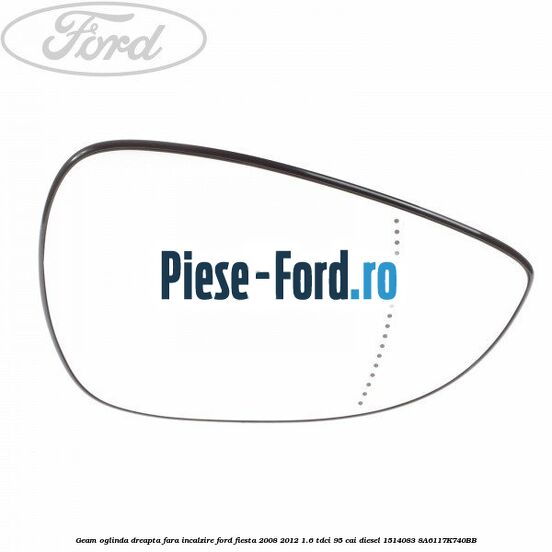 Geam oglinda dreapta cu incalzire Ford Fiesta 2008-2012 1.6 TDCi 95 cai diesel