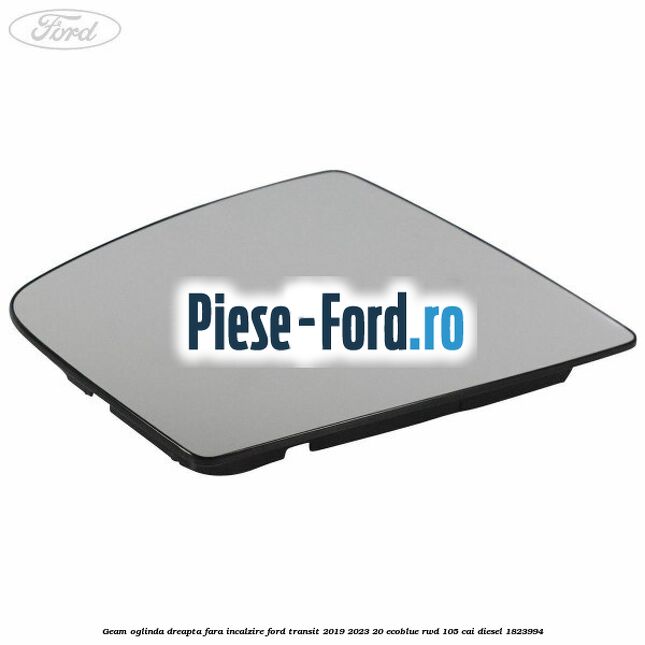 Geam oglinda dreapta fara incalzire Ford Transit 2019-2023 2.0 EcoBlue RWD 105 cai #57587089A2