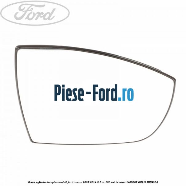 Geam oglinda dreapta cu incalzire si BLIS Ford S-Max 2007-2014 2.5 ST 220 cai benzina