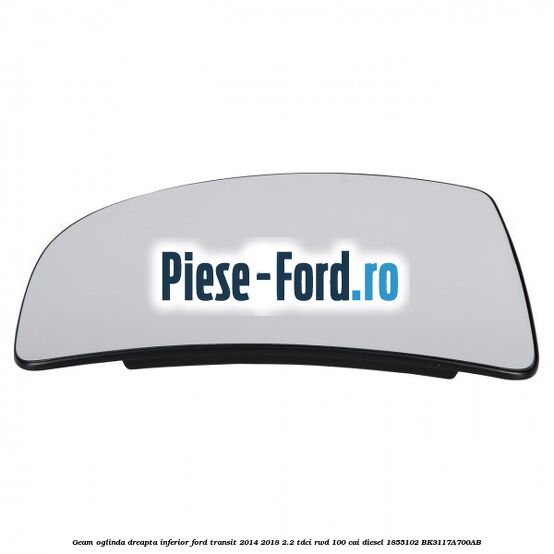 Geam oglinda dreapta inferior Ford Transit 2014-2018 2.2 TDCi RWD 100 cai diesel