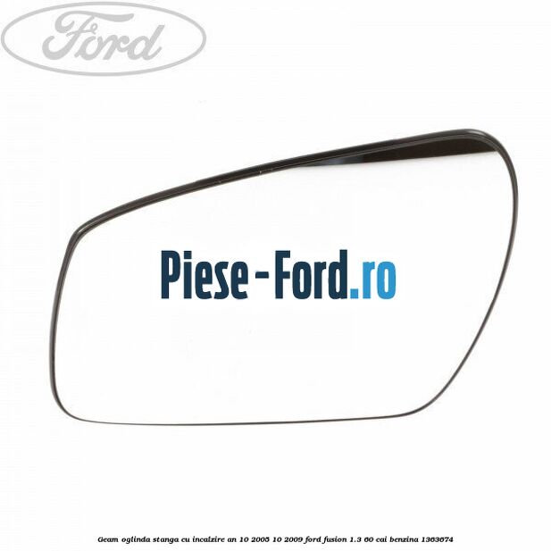 Geam oglinda stanga cu incalzire an 10/2005-10/2009 Ford Fusion 1.3 60 cai