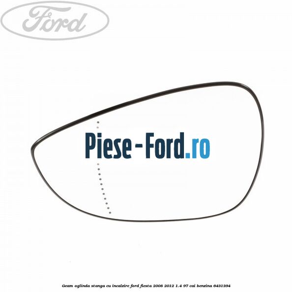 Geam oglinda stanga cu incalzire Ford Fiesta 2008-2012 1.4 97 cai #3EBB286C9F