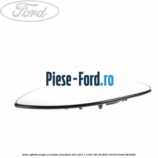 Geam oglinda stanga cu incalzire Ford Fiesta 2013-2017 1.5 TDCi 100 cai diesel #9D541747A4