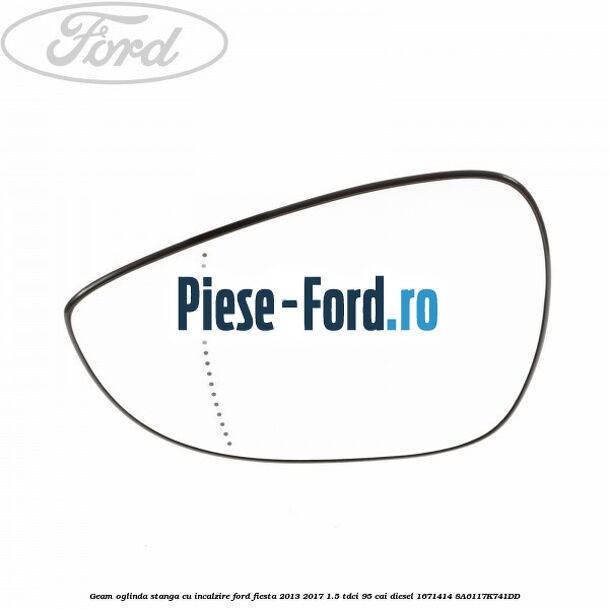 Geam oglinda stanga cu incalzire Ford Fiesta 2013-2017 1.5 TDCi 95 cai diesel