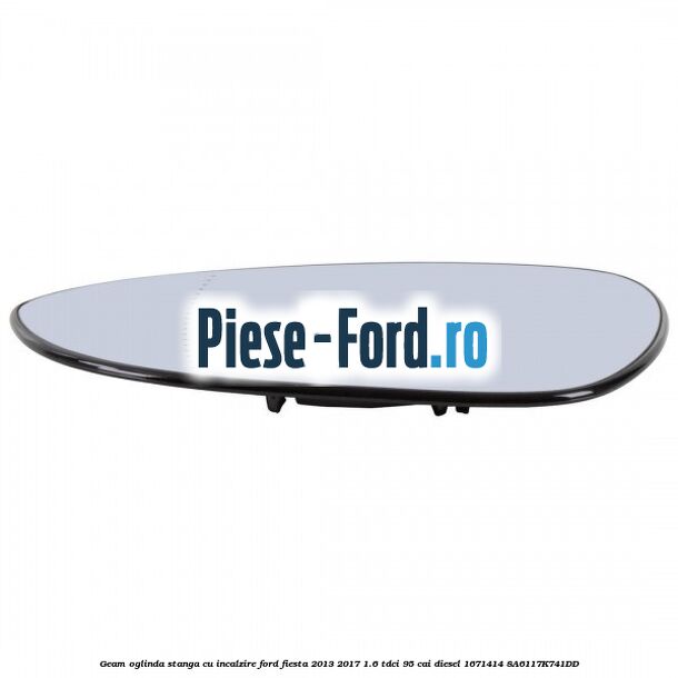 Geam oglinda stanga cu incalzire Ford Fiesta 2013-2017 1.6 TDCi 95 cai diesel