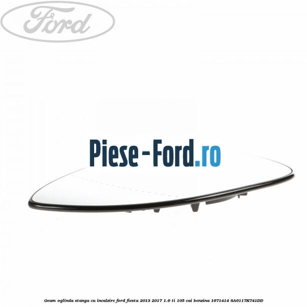 Geam oglinda stanga cu incalzire Ford Fiesta 2013-2017 1.6 Ti 105 cai benzina #B71080E564