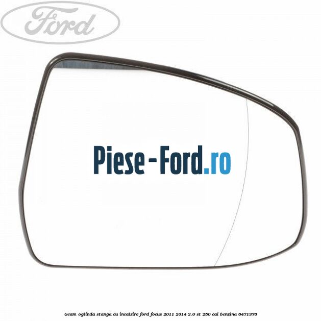 Geam oglinda stanga cu incalzire Ford Focus 2011-2014 2.0 ST 250 cai