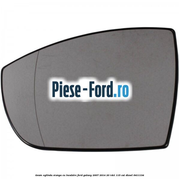 Geam oglinda stanga cu incalzire Ford Galaxy 2007-2014 2.0 TDCi 115 cai #28C2548694