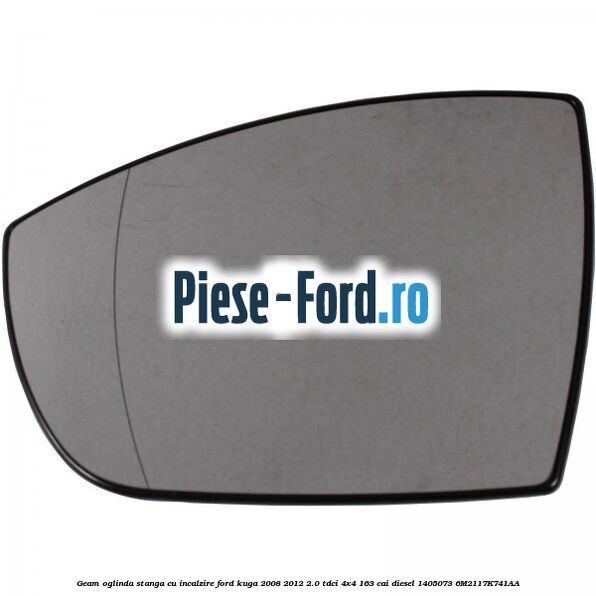 Geam oglinda stanga cu incalzire Ford Kuga 2008-2012 2.0 TDCI 4x4 163 cai diesel #6B9092E7C0