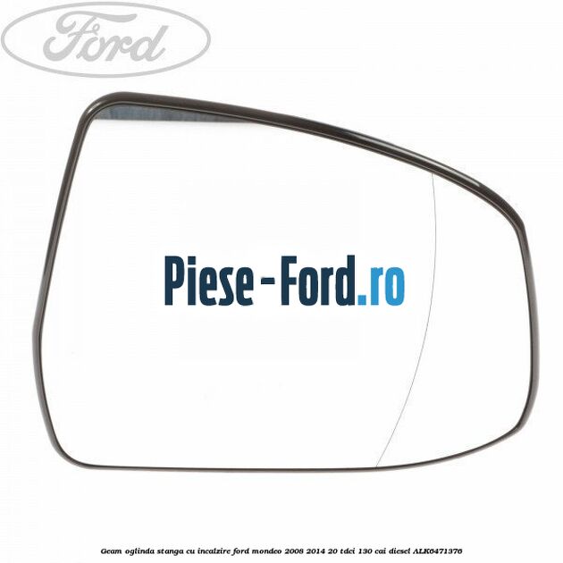 Geam oglinda stanga cu incalzire Ford Mondeo 2008-2014 2.0 TDCi 130 cai #1054981937